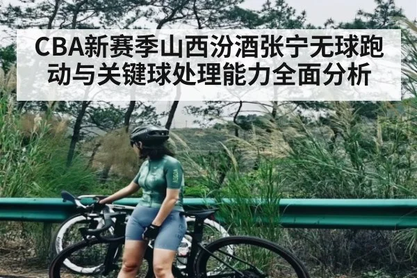 CBA新赛季山西汾酒张宁无球跑动与关键球处理能力全面分析